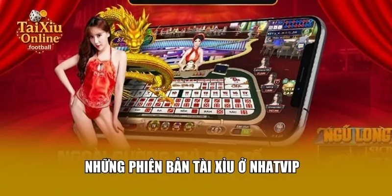 Những phiên bản tài xỉu ở Nhatvip