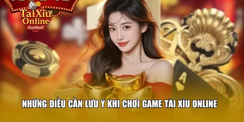 Những điều cần lưu ý khi chơi game tài xỉu online
