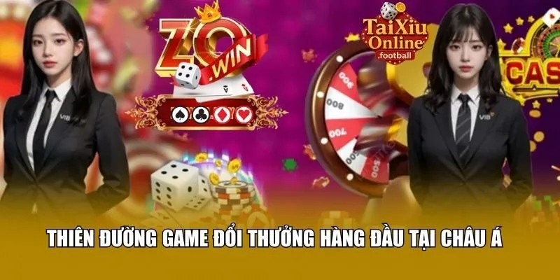 Thiên đường game đổi thưởng hàng đầu tại Châu Á