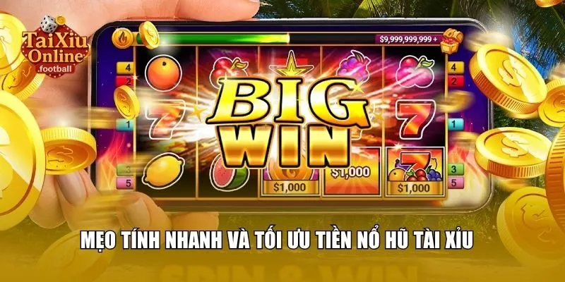 Mẹo tính nhanh và tối ưu tiền nổ hũ tài xỉu