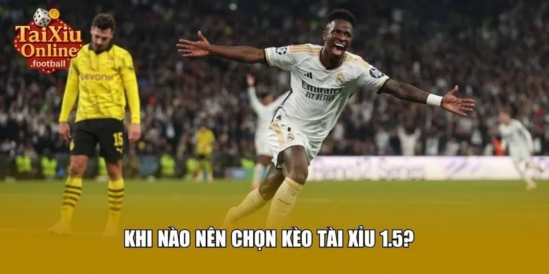 Khi nào nên chọn kèo tài xỉu 1.5