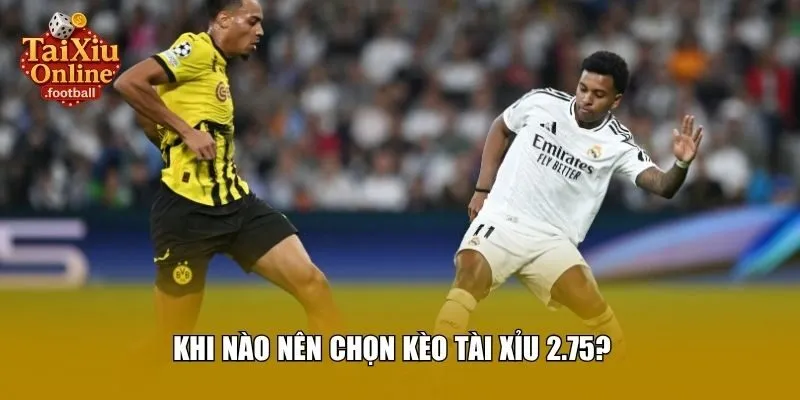 Khi nào nên chọn kèo tài xỉu 2.75?