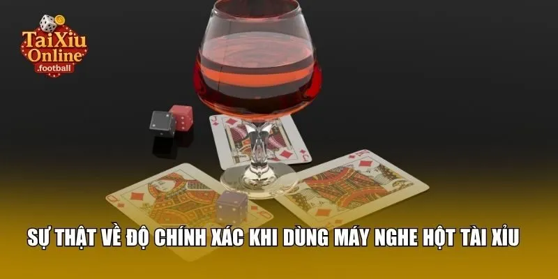 Sự thật về độ chính xác khi dùng máy nghe hột tài xỉu