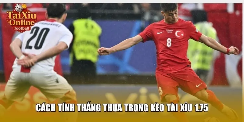 Cách tính thắng thua trong kèo tài xỉu 1.75