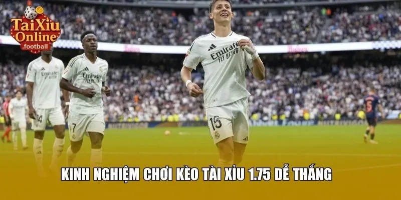 Kinh nghiệm chơi kèo tài xỉu 1.75 dễ thắng