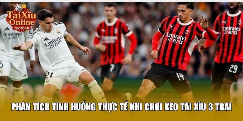Phân tích tình huống thực tế khi chơi kèo tài xỉu 3 trái