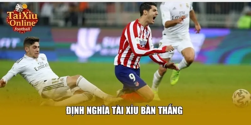 Khái niệm tài xỉu bàn thắng là gì?